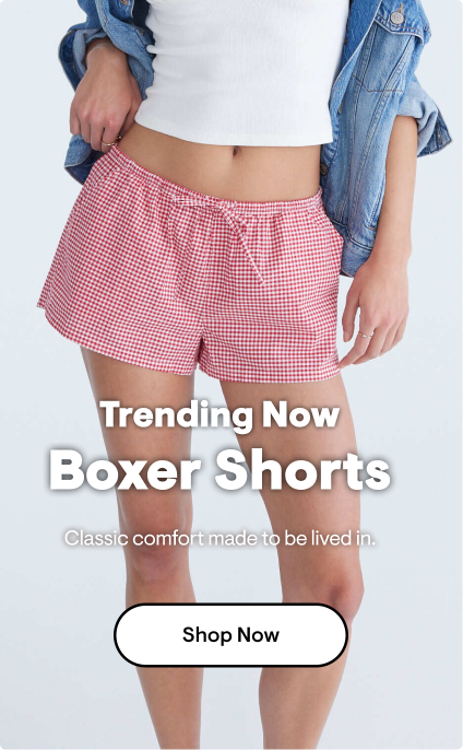 Trending Now: Boxer Shorts. Classic comfort made to be lived in. Shop Now